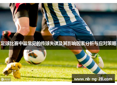 足球比赛中最常见的传球失误及其影响因素分析与应对策略