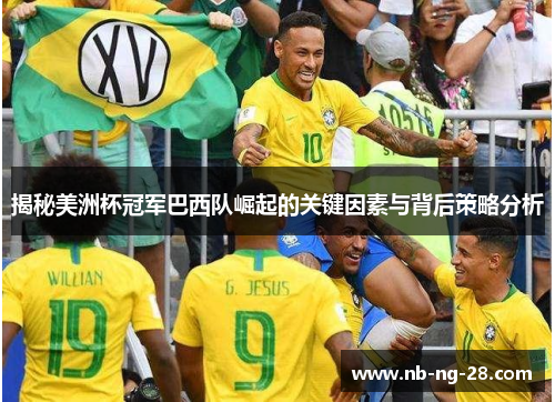 揭秘美洲杯冠军巴西队崛起的关键因素与背后策略分析