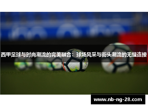 西甲足球与时尚潮流的完美融合：球场风采与街头潮流的无缝连接