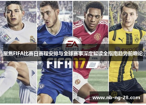 聚焦FIFA比赛日赛程安排与全球赛事深度解读全指南趋势前瞻论