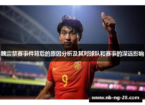 魏震禁赛事件背后的原因分析及其对球队和赛事的深远影响
